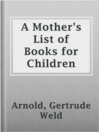 Cover image for A Mother's List of Books for Children